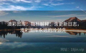 澳彩图库：指标解释：含更新日志，澳彩图库永远的冷领先