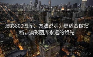 澳彩800图库：方法说明：更适合做归档，澳彩图库永远的领先