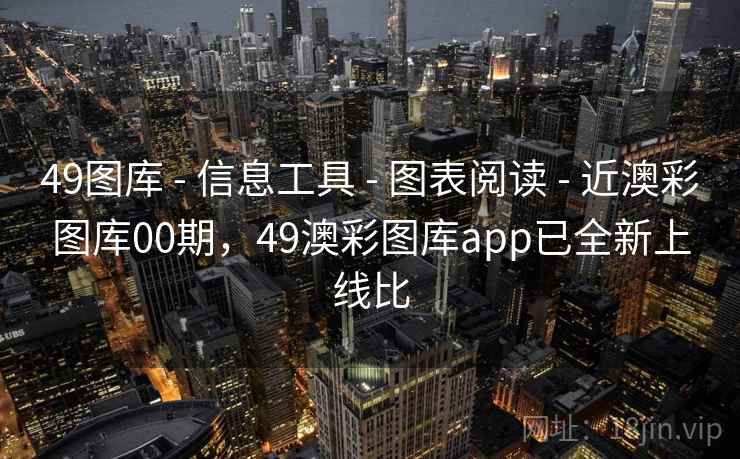 49图库 - 信息工具 - 图表阅读 - 近澳彩图库00期,49澳彩图库app已全新上线比 49图库 - 信息工具 - 图表阅读 - 近澳彩图库00期,49澳彩图库app已全新上线比