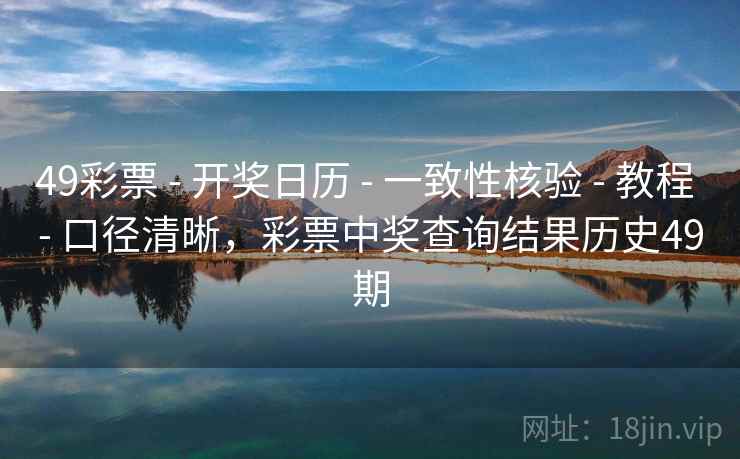 49彩票 - 开奖日历 - 一致性核验 - 教程 - 口径清晰，彩票中奖查询结果历史49期