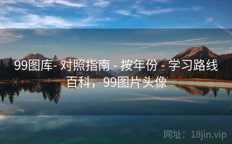 99图库- 对照指南 - 按年份 - 学习路线百科，99图片头像