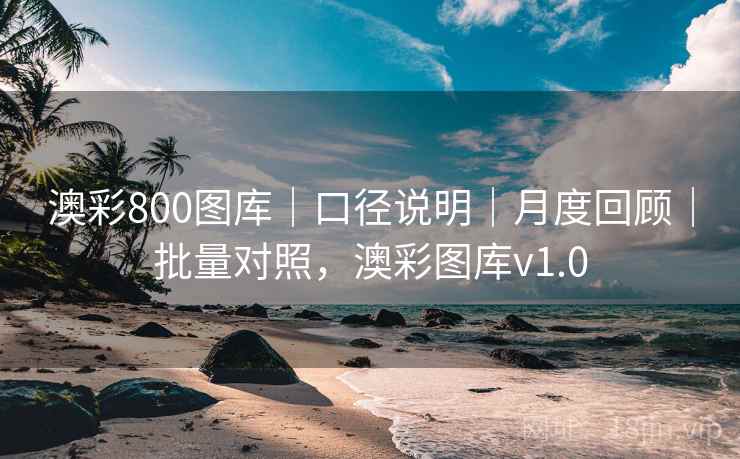 澳彩800图库|口径说明|月度回顾|批量对照,澳彩图库v1.0 澳彩800图库|口径说明|月度回顾|批量对照,澳彩图库v1.0