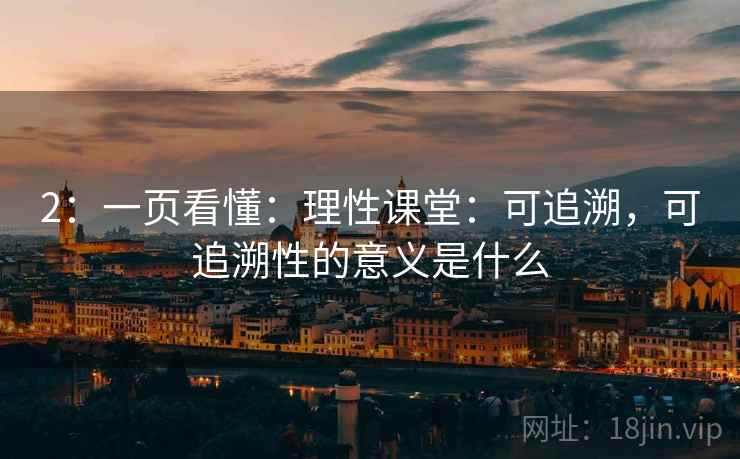 2：一页看懂：理性课堂：可追溯，可追溯性的意义是什么