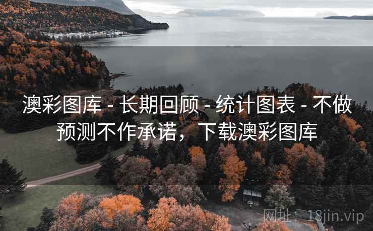 澳彩图库 - 长期回顾 - 统计图表 - 不做预测不作承诺,下载澳彩图库 澳彩图库 - 长期回顾 - 统计图表 - 不做预测不作承诺,下载澳彩图库